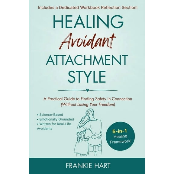 Healing Attachment Styles Healing Avoidant Attachment Style: A Practical Guide to Finding Safety in Connection (Without Losing Your Freedom), Book 2, (Paperback)