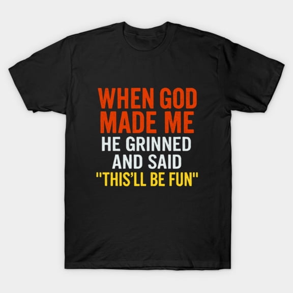 When God Made Me He Grinned And Said Funny Sarcastic Saying Retro Graphic - Unique Gift Tee G1809 T-Shirt, for men and women, Up to Size 5XL