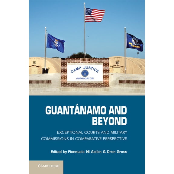 GuantÃ¡namo and Beyond: Exceptional Courts and Military Commissions in Comparative Perspective, (Hardcover)