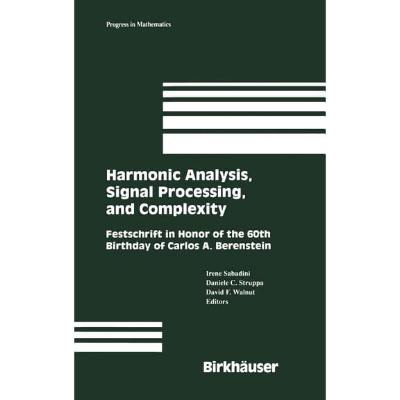 Progress in Mathematics Harmonic Analysis, Signal Processing, and Complexity: Festschrift in Honor of the 60th Birthday of Carlos A. Berenstein, Book 238, (Hardcover)