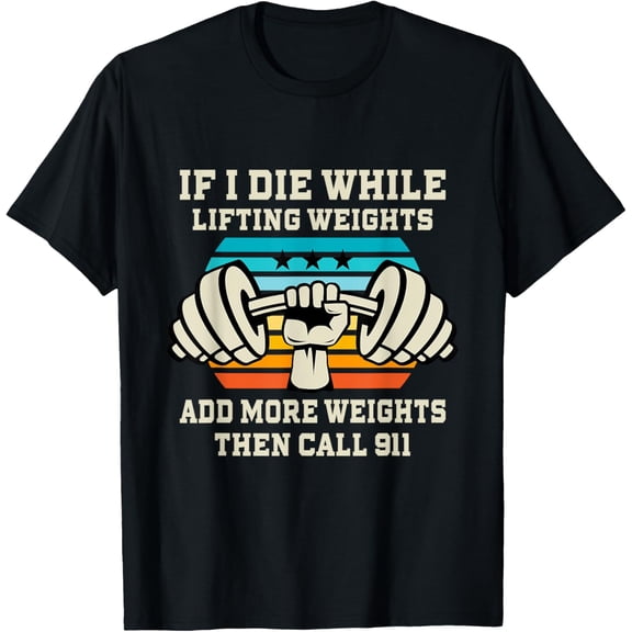If I Die While Lifting Weights - Funny Workout & Gym Gift T-Shirt