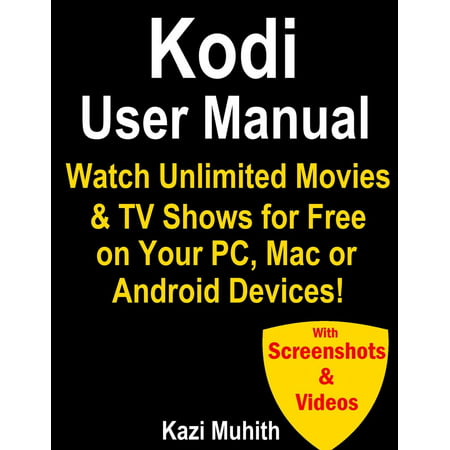 Kodi User Manual: Watch Unlimited Movies & TV shows for free on Your PC, Mac or Android Devices -