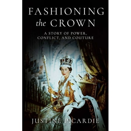 Fashioning the Crown: A Story of Power, Conflict, and Couture, (Hardcover)