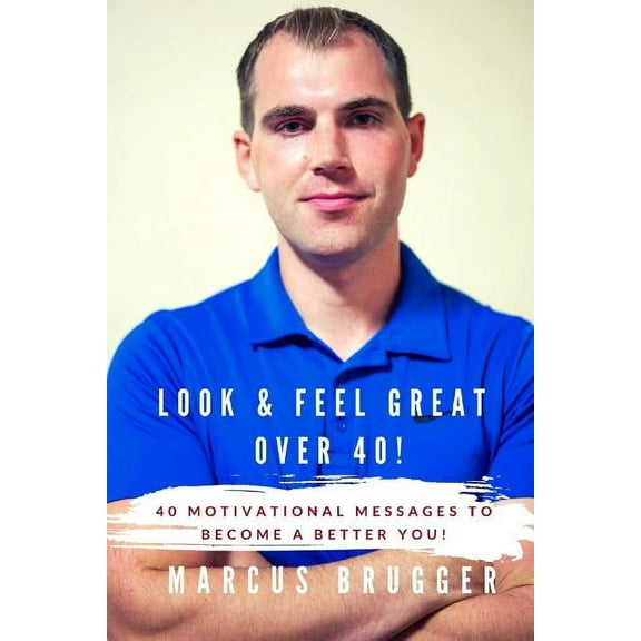 Look & Feel Great Over 40!: 40 Motivational Messages to Become a Better You (Paperback)