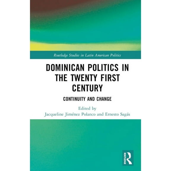Routledge Studies in Latin American Poli Dominican Politics in the Twenty First Century: Continuity and Change, (Hardcover)