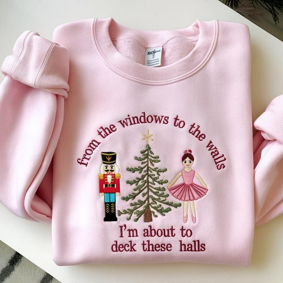 Nutcracker Embroidered Sweatshirt, Christmas Nutcracker Sweatshirt, From The Windows to the Walls I'm About to Deck These Halls Sweatshirt