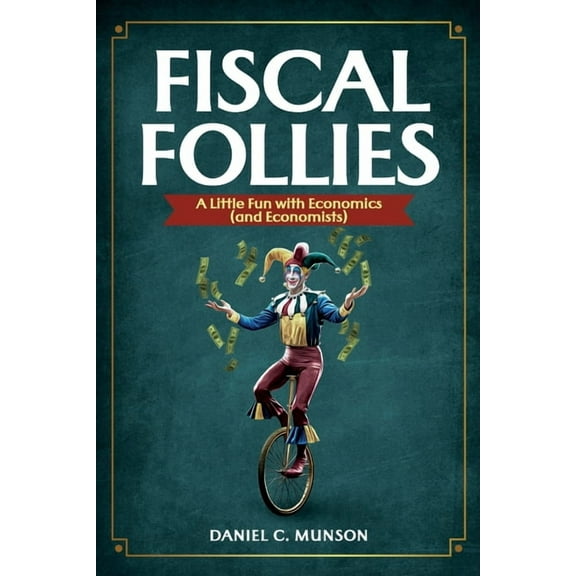 Fiscal Follies: A Little Fun with Economics (and Economists), (Paperback)