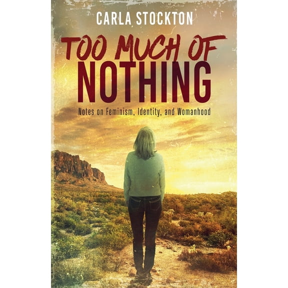 Too Much Of Nothing: Notes on Feminism, Identity, and Womanhood, (Paperback)