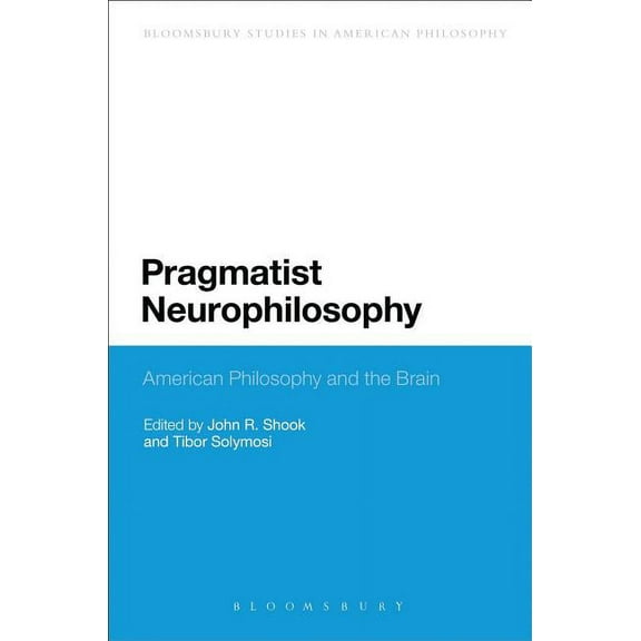 Bloomsbury Studies in American Philosoph Pragmatist Neurophilosophy: American Philosophy and the Brain, (Hardcover)