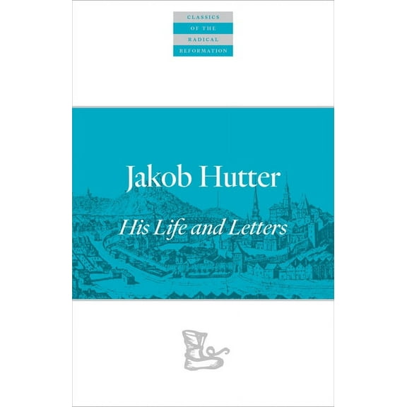 Classics of the Radical Reformation Jakob Hutter: His Life and Letters, Book 14, (Paperback)