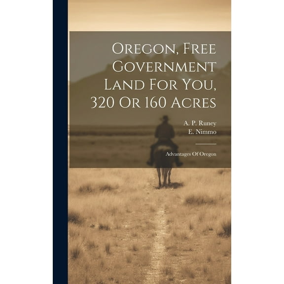 Oregon, Free Government Land For You, 320 Or 160 Acres: Advantages Of Oregon (Hardcover)