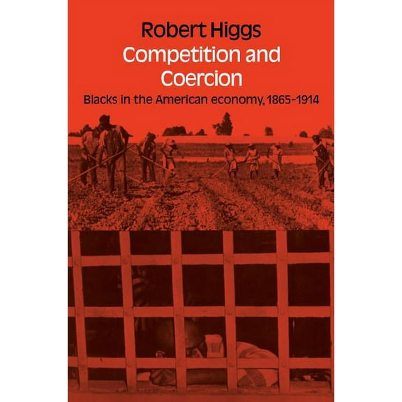 Competition and Coercion: Blacks in the American Economy 1865-1914, (Paperback)
