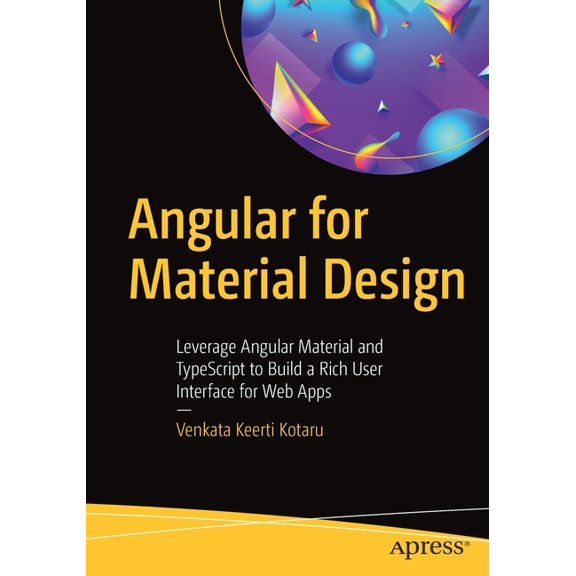 Angular for Material Design: Leverage Angular Material and Typescript to Build a Rich User Interface for Web Apps, (Paperback)