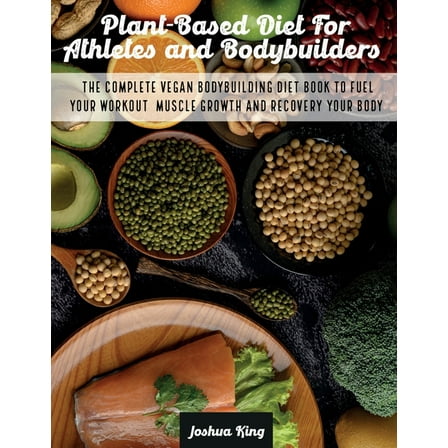 Vegan Cookbook Plant-Based Diet For Athletes and Bodybuilders: The Complete Vegan Bodybuilding Diet Book to Fuel Your Workout, Muscle G, Book 5, (Paperback)