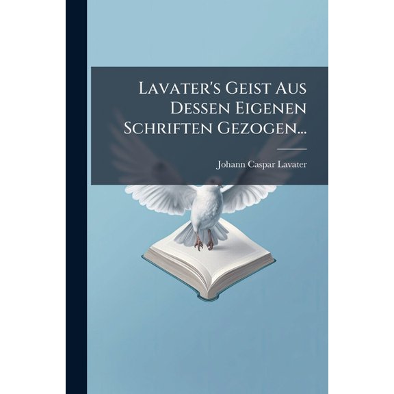 Lavater's Geist Aus Dessen Eigenen Schriften Gezogen... (Paperback)