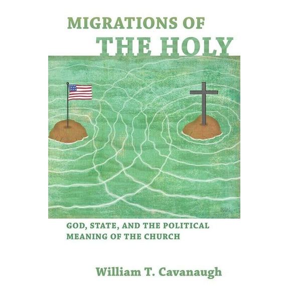 Migrations of the Holy : God, State, and the Political Meaning of the Church (Paperback)