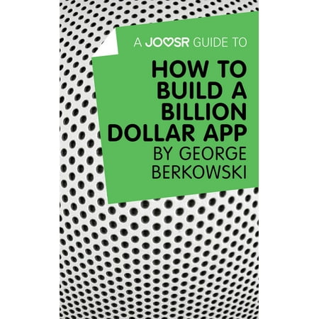 A Joosr Guide to... How to Build a Billion Dollar App by George Berkowski -