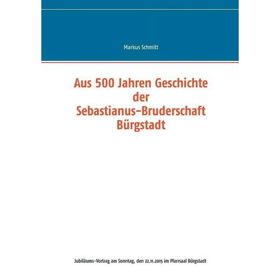 Aus 500 Jahren Geschichte der Sebastianus-Bruderschaft Bürgstadt, (Paperback)
