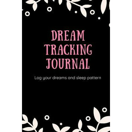 Dream Tracking Journal Log Your Dreams and Sleep Pattern: Dreams, Nightmares and Sleeping Tracker - Write Down Your Dreams and Sleeping Patterns - Dre Paperback