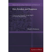 Fate, Freedom, and Happiness: Clement and Alexander on the Dignity of Human Responsibility