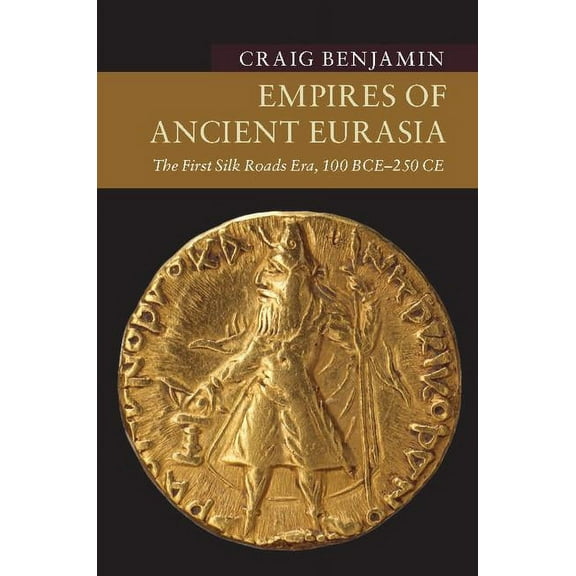 New Approaches to Asian History Empires of Ancient Eurasia: The First Silk Roads Era, 100 Bce - 250 CE, (Hardcover)