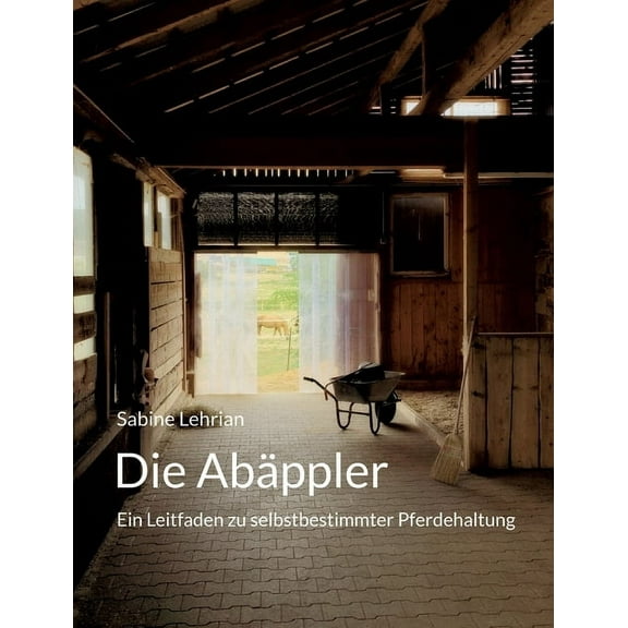 Die AbÃ¤ppler: Ein Leitfaden zu selbstbestimmter Pferdehaltung, (Paperback)