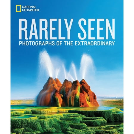 National Geographic Rarely Seen : Photographs of the Extraordinary
