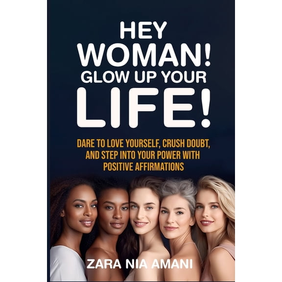 Hey, Woman! Glow Up Your Life: Dare to Love Yourself, Crush Doubt, and Step Into Your Power With Positive Affirmations, (Paperback)