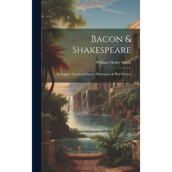 Bacon & Shakespeare: An Inquiry Touching Players, Playhouses & Play-writers (Hardcover)