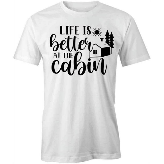Life Is Better At The Cabin T-Shirt | Outdoors White Tee Gift