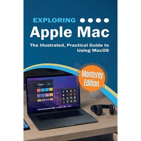 Pre-Owned Exploring Apple Mac: Monterey Edition: The Illustrated, Practical Guide to Using MacOS (Paperback) 191315159X 9781913151591