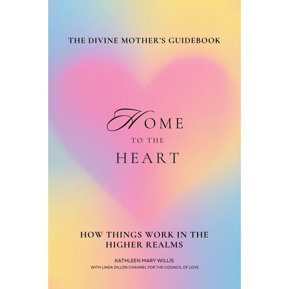 Home To The Heart: The Divine Mother's Guidebook: How Things Work In The Higher Realms, (Paperback)