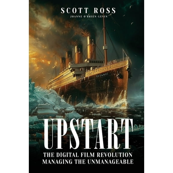 Upstart: The Digital Film Revolution Managing the Unmanageable, (Paperback)