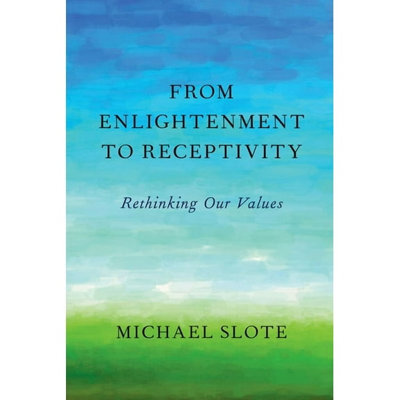 From Enlightenment to Receptivity: Rethinking Our Values, (Paperback)
