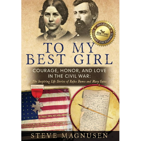 To My Best Girl : Courage, Honor, and Love in the Civil War: The Inspiring Life Stories of Rufus Dawes and Mary