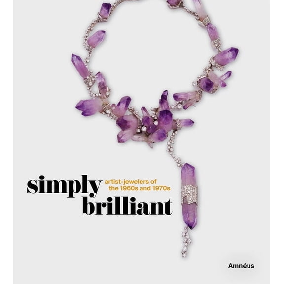 Simply Brilliant: Artist-Jewelers of the 1960s and 1970s, (Hardcover)