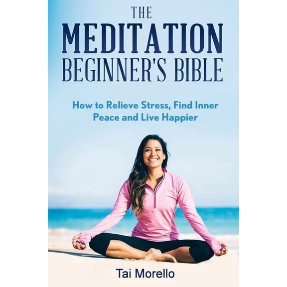 Meditation for Beginners, Zen, Energy He The Meditation Beginner's Bible: How To Meditate To Relieve Stress, Find Inner Peace and Live Happier, (Paperback)