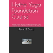 Hatha Yoga Foundation Course : Increase health, flexibility and wellbeing through Yoga! Everything you need to know and will love about Yoga! (Paperback)