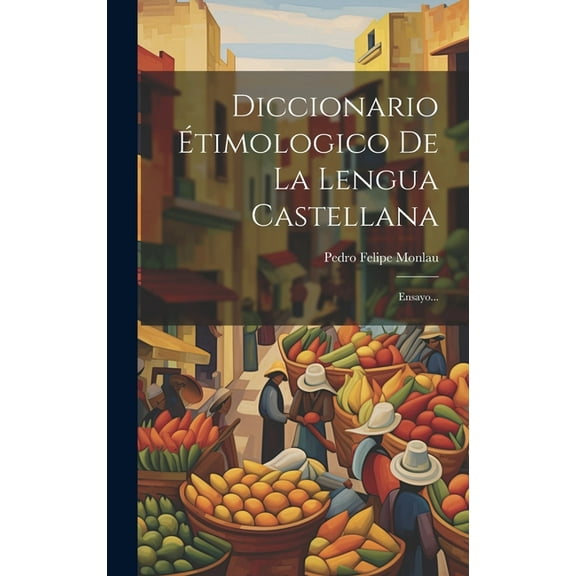 Diccionario Étimologico De La Lengua Castellana: Ensayo... (Hardcover)
