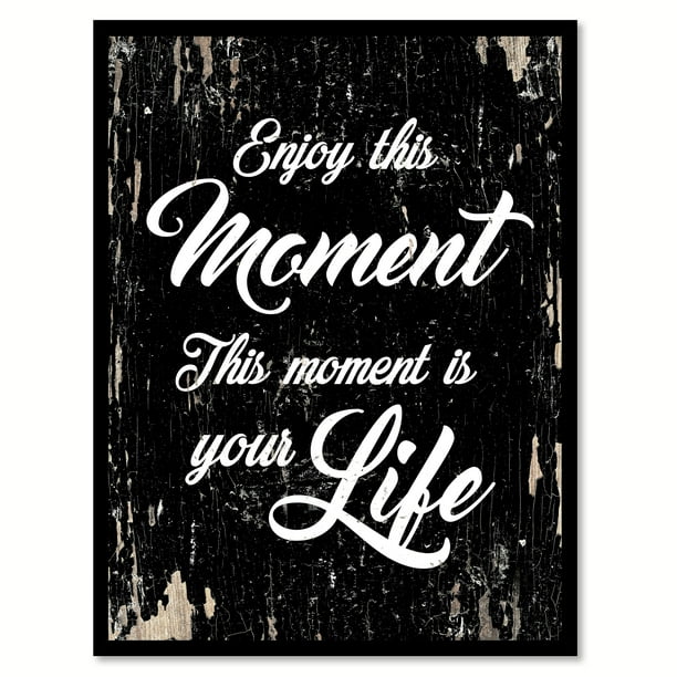 Enjoy This Moment This Moment Is Your Life Motivation Quote Saying Black Canvas Print With Picture Frame Home Decor Wall Art Gift Ideas 7 X 9 Walmart Com Walmart Com