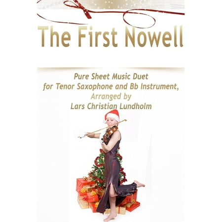 - The First Nowell Pure Sheet Music Duet for Tenor Saxophone and Bb Instrument, Arranged by Lars Christian Lundholm - eBook