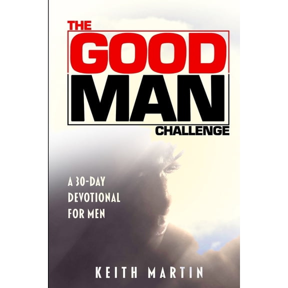 The Challenge Devotionals The GOOD MAN Challenge: A 30-Day Devotional for Men, (Paperback)