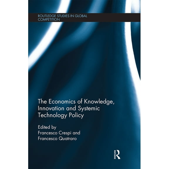 Routledge Studies in Global Competition The Economics of Knowledge, Innovation and Systemic Technology Policy, (Paperback)