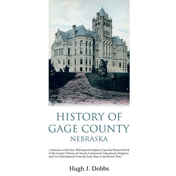 History of Gage County, Nebraska History of Gage County, Nebraska: A Narrative of the Past, With Special Emphasis Upon the Pioneer Period of the County&a, Book 1, (Paperback)