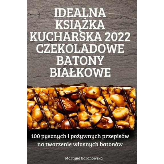 Idealna KsiĄŻka Kucharska 2022 Czekoladowe Batony Bialkowe, (Paperback)