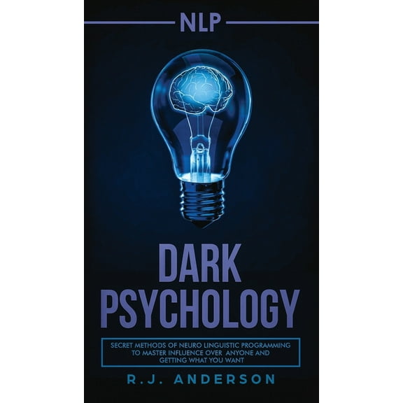 nlp: Dark Psychology - Secret Methods of Neuro Linguistic Programming to Master Influence Over Anyone and Getting What Y, (Hardcover)