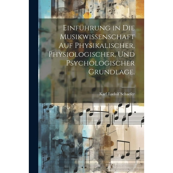Einführung in die Musikwissenschaft auf physikalischer, physiologischer, und psychologischer Grundlage. (Paperback)