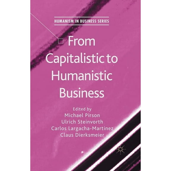 Humanism in Business From Capitalistic to Humanistic Business, (Paperback)