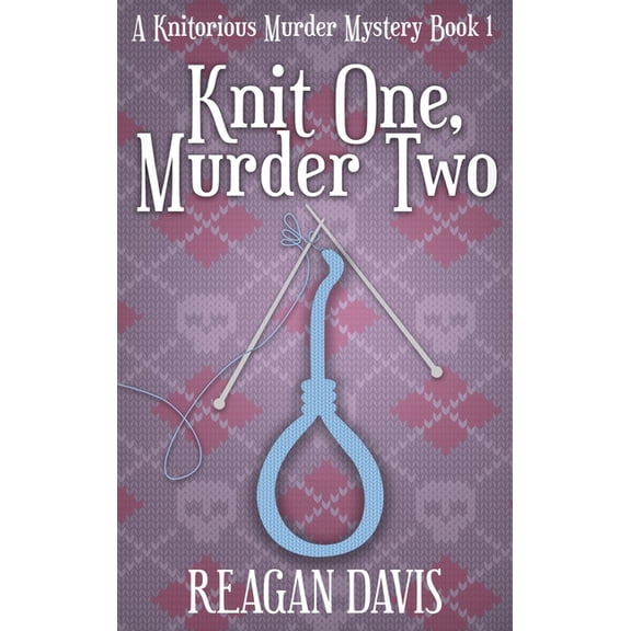 A Knitorious Murder Mystery Collection Knit One, Murder Two: A Knitorious Murder Mystery, Book 1, (Hardcover)