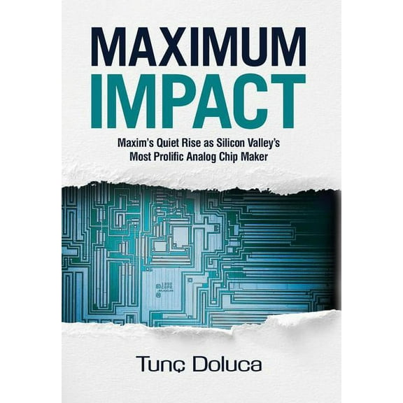 Maximum Impact: Maxim's Quiet Rise as Silicon Valley's Most Prolific Analog Chip Maker, (Hardcover)